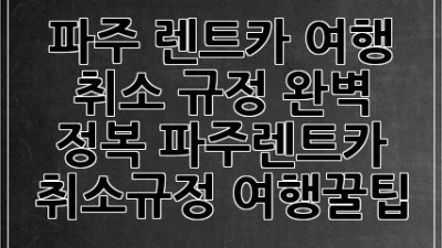 🚗💨 파주 렌트카 여행, 취소 규정 완벽 정복! #파주렌트카 #취소규정 #여행꿀팁